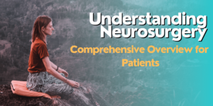 Understanding Neurosurgery: A Comprehensive Overview for Patients